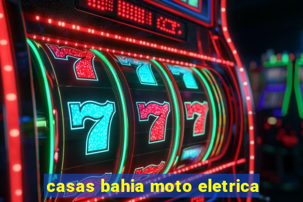 casas bahia moto eletrica